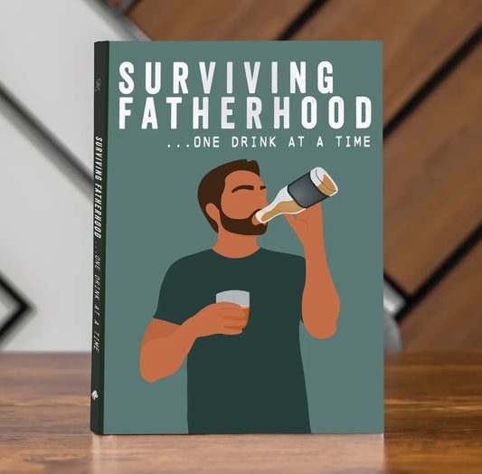 Surviving Fatherhood One Drink At A Time Book